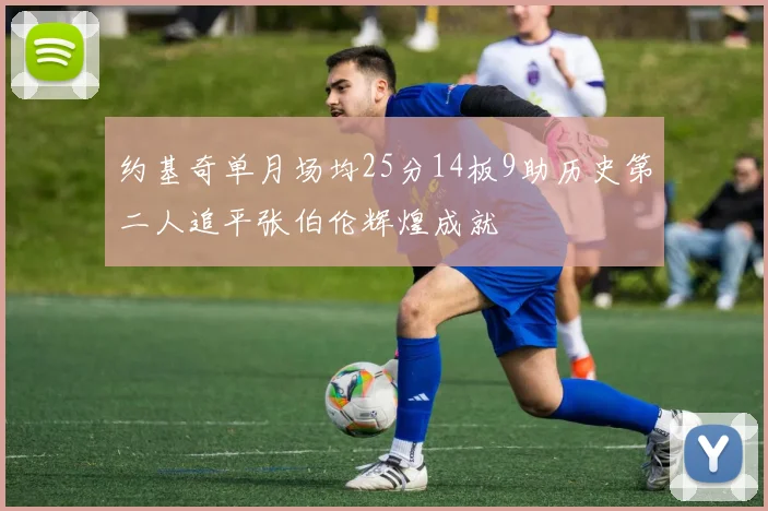 约基奇单月场均25分14板9助历史第二人追平张伯伦辉煌成就