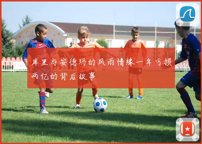 库里与安德玛的风雨情缘一年亏损两亿的背后故事